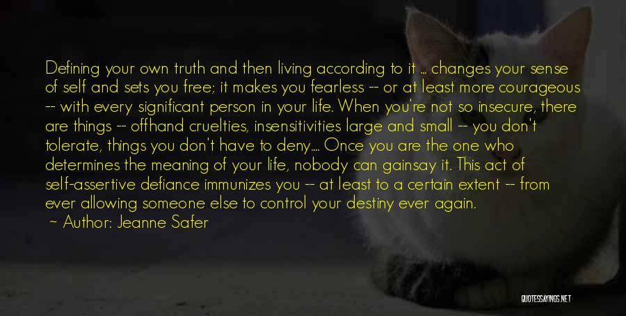 Jeanne Safer Quotes: Defining Your Own Truth And Then Living According To It ... Changes Your Sense Of Self And Sets You Free;
