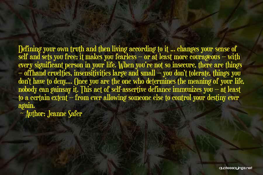 Jeanne Safer Quotes: Defining Your Own Truth And Then Living According To It ... Changes Your Sense Of Self And Sets You Free;