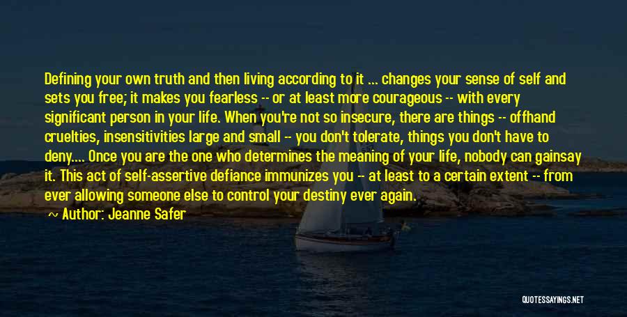 Jeanne Safer Quotes: Defining Your Own Truth And Then Living According To It ... Changes Your Sense Of Self And Sets You Free;