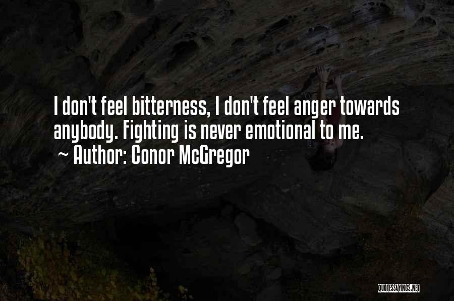 Conor McGregor Quotes: I Don't Feel Bitterness, I Don't Feel Anger Towards Anybody. Fighting Is Never Emotional To Me.