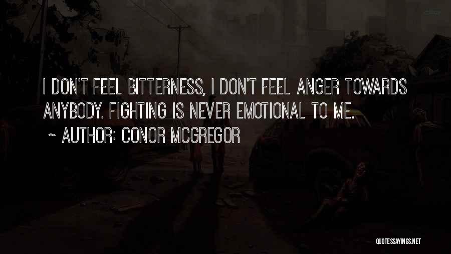 Conor McGregor Quotes: I Don't Feel Bitterness, I Don't Feel Anger Towards Anybody. Fighting Is Never Emotional To Me.