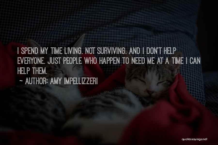 Amy Impellizzeri Quotes: I Spend My Time Living. Not Surviving. And I Don't Help Everyone. Just People Who Happen To Need Me At