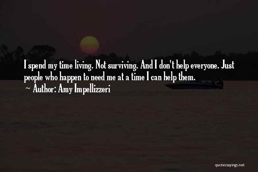 Amy Impellizzeri Quotes: I Spend My Time Living. Not Surviving. And I Don't Help Everyone. Just People Who Happen To Need Me At