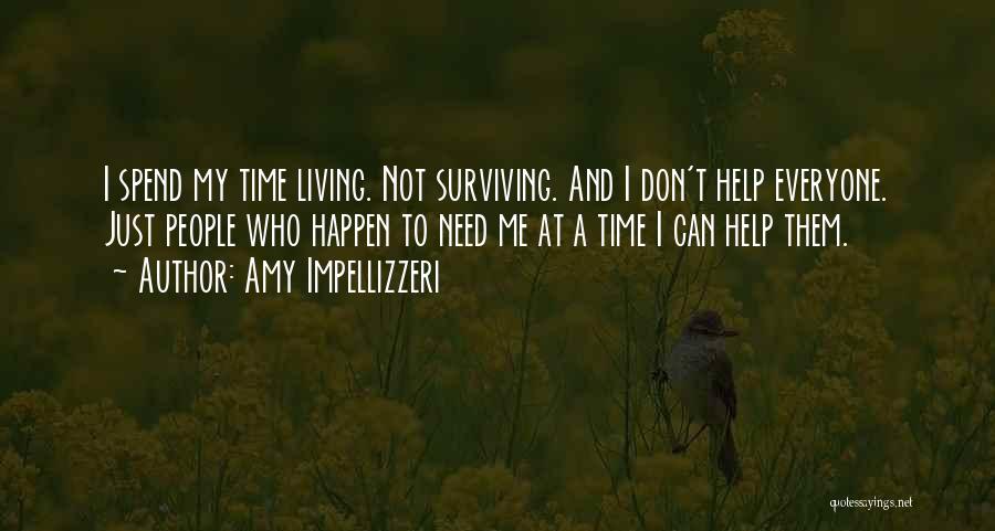 Amy Impellizzeri Quotes: I Spend My Time Living. Not Surviving. And I Don't Help Everyone. Just People Who Happen To Need Me At