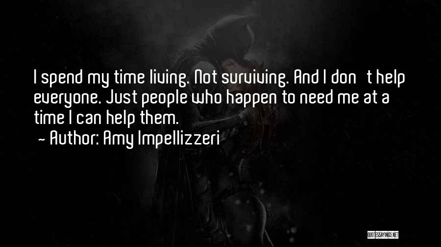 Amy Impellizzeri Quotes: I Spend My Time Living. Not Surviving. And I Don't Help Everyone. Just People Who Happen To Need Me At