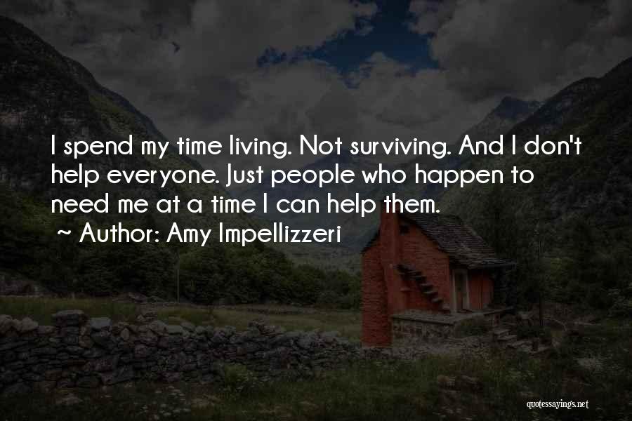 Amy Impellizzeri Quotes: I Spend My Time Living. Not Surviving. And I Don't Help Everyone. Just People Who Happen To Need Me At