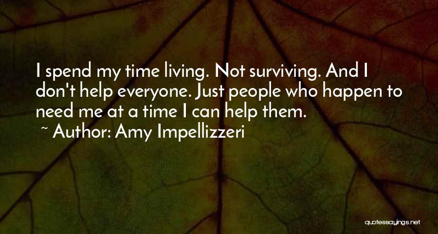 Amy Impellizzeri Quotes: I Spend My Time Living. Not Surviving. And I Don't Help Everyone. Just People Who Happen To Need Me At