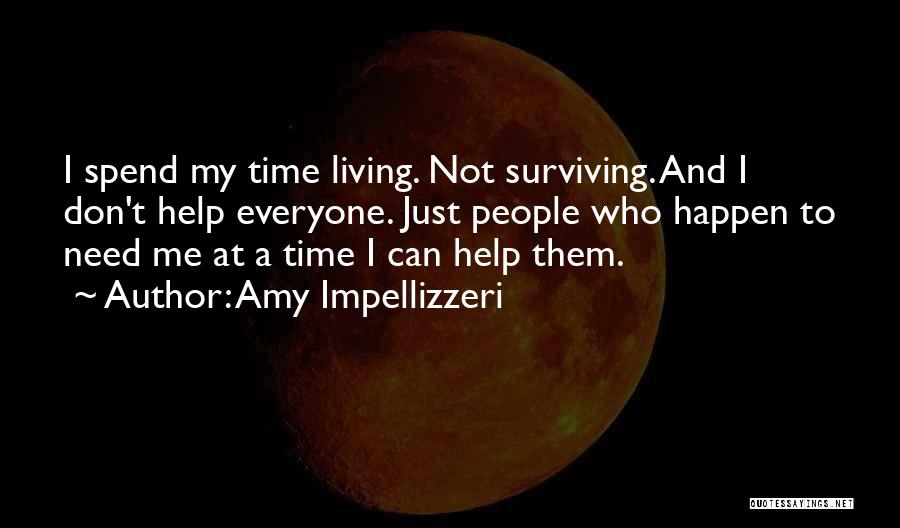 Amy Impellizzeri Quotes: I Spend My Time Living. Not Surviving. And I Don't Help Everyone. Just People Who Happen To Need Me At