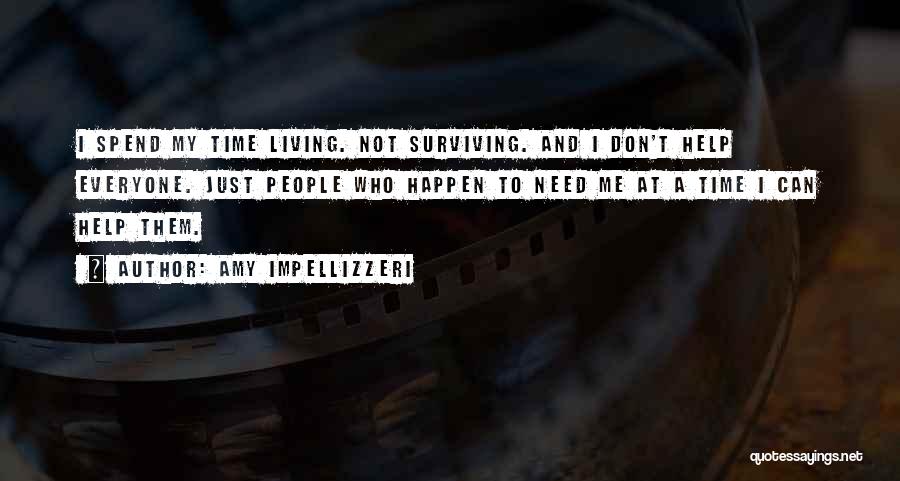 Amy Impellizzeri Quotes: I Spend My Time Living. Not Surviving. And I Don't Help Everyone. Just People Who Happen To Need Me At