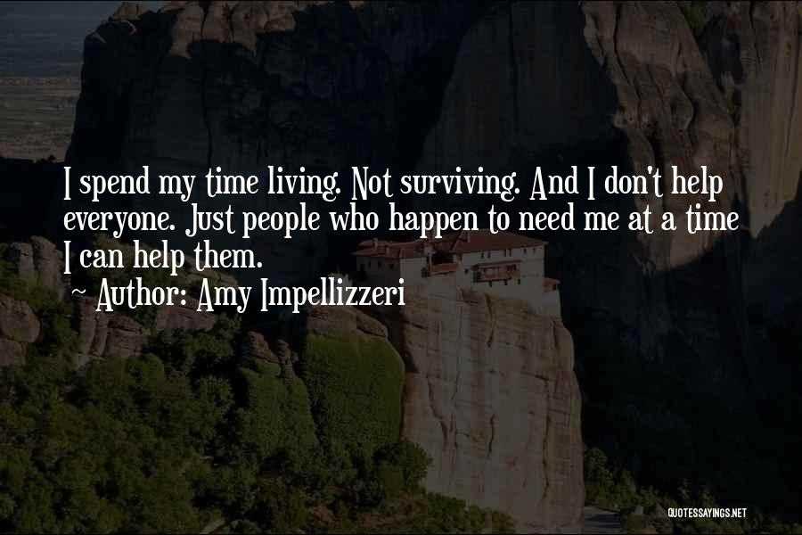 Amy Impellizzeri Quotes: I Spend My Time Living. Not Surviving. And I Don't Help Everyone. Just People Who Happen To Need Me At