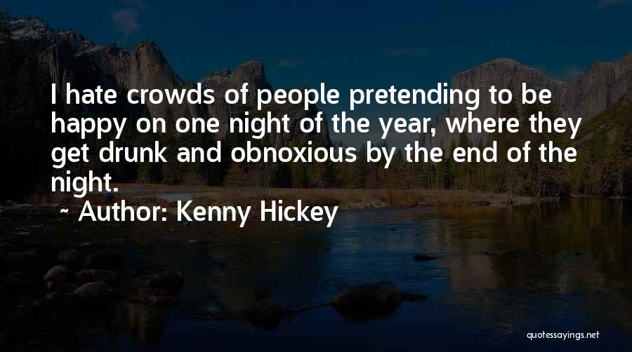 Kenny Hickey Quotes: I Hate Crowds Of People Pretending To Be Happy On One Night Of The Year, Where They Get Drunk And