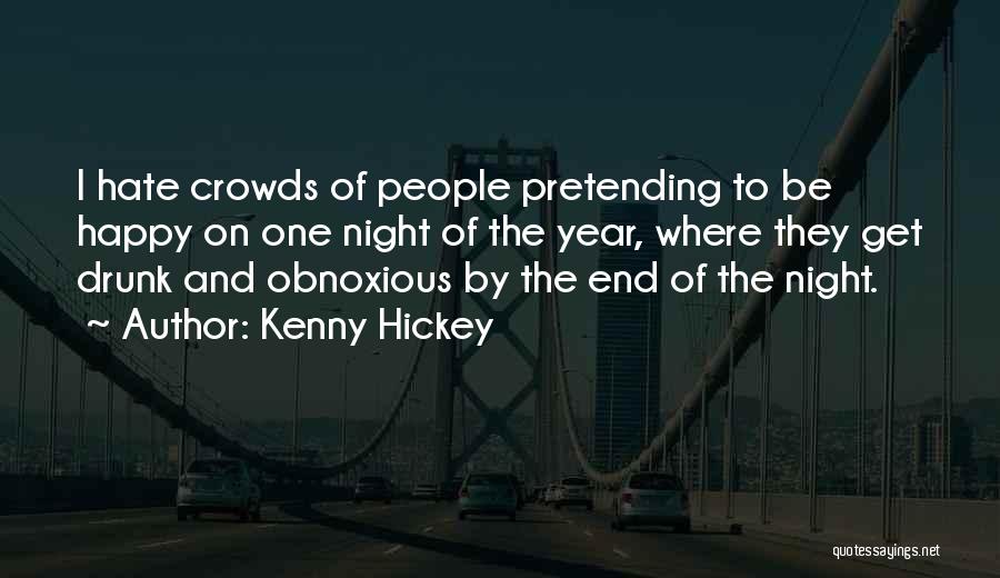 Kenny Hickey Quotes: I Hate Crowds Of People Pretending To Be Happy On One Night Of The Year, Where They Get Drunk And