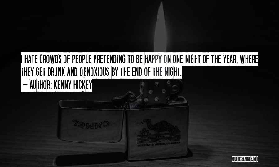 Kenny Hickey Quotes: I Hate Crowds Of People Pretending To Be Happy On One Night Of The Year, Where They Get Drunk And