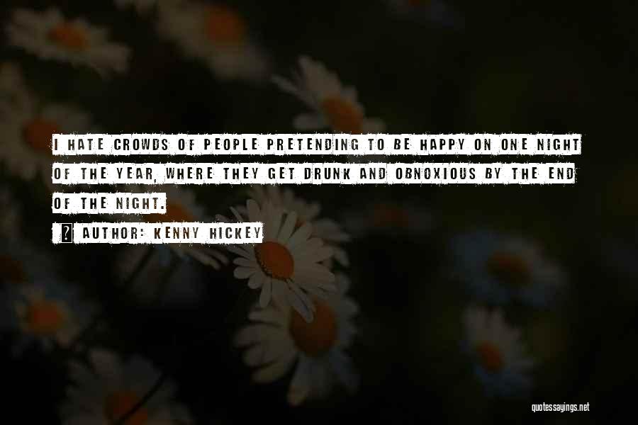 Kenny Hickey Quotes: I Hate Crowds Of People Pretending To Be Happy On One Night Of The Year, Where They Get Drunk And