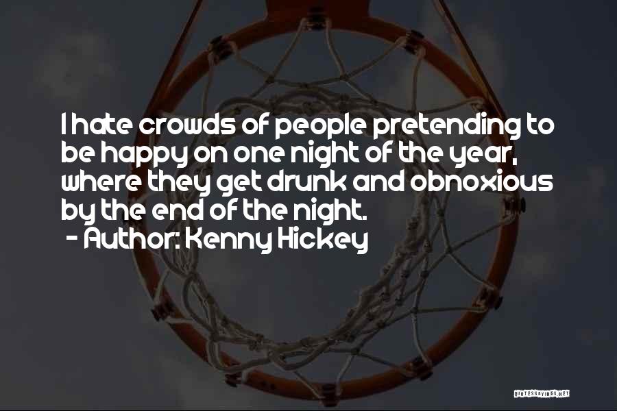 Kenny Hickey Quotes: I Hate Crowds Of People Pretending To Be Happy On One Night Of The Year, Where They Get Drunk And