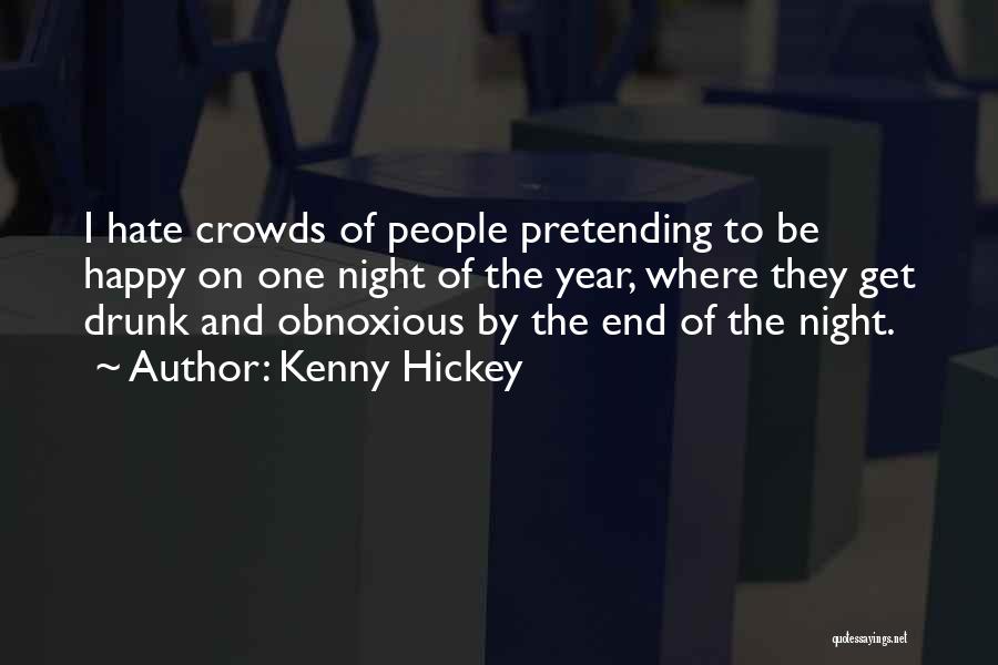 Kenny Hickey Quotes: I Hate Crowds Of People Pretending To Be Happy On One Night Of The Year, Where They Get Drunk And