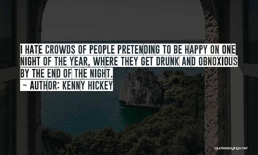 Kenny Hickey Quotes: I Hate Crowds Of People Pretending To Be Happy On One Night Of The Year, Where They Get Drunk And