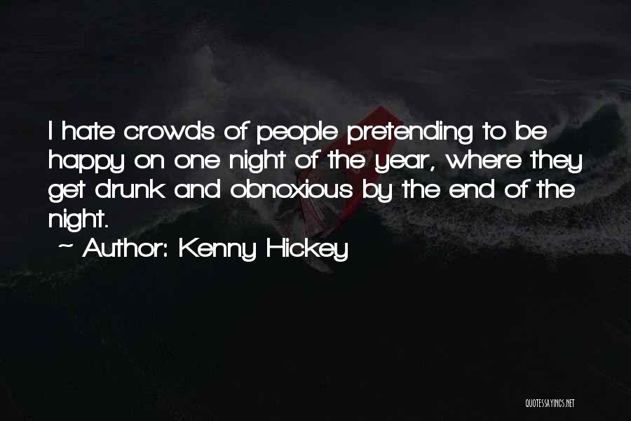 Kenny Hickey Quotes: I Hate Crowds Of People Pretending To Be Happy On One Night Of The Year, Where They Get Drunk And