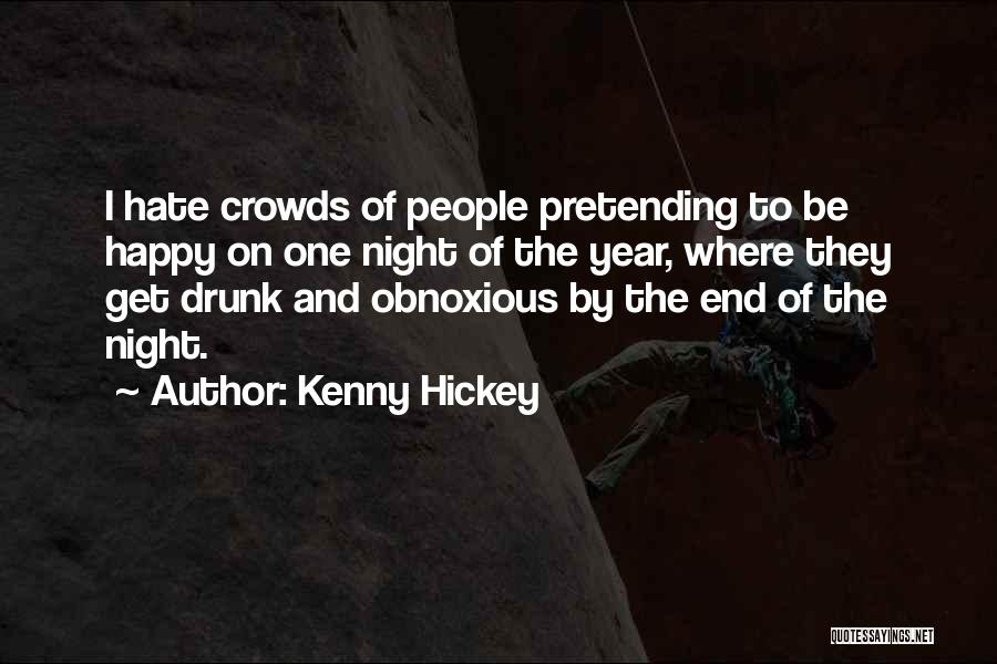 Kenny Hickey Quotes: I Hate Crowds Of People Pretending To Be Happy On One Night Of The Year, Where They Get Drunk And