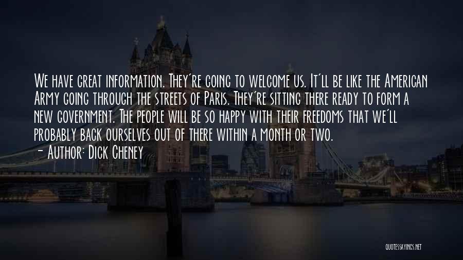 Dick Cheney Quotes: We Have Great Information. They're Going To Welcome Us. It'll Be Like The American Army Going Through The Streets Of