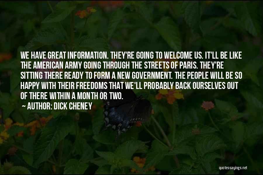 Dick Cheney Quotes: We Have Great Information. They're Going To Welcome Us. It'll Be Like The American Army Going Through The Streets Of