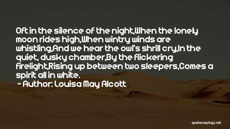 Louisa May Alcott Quotes: Oft In The Silence Of The Night,when The Lonely Moon Rides High,when Wintry Winds Are Whistling,and We Hear The Owl's
