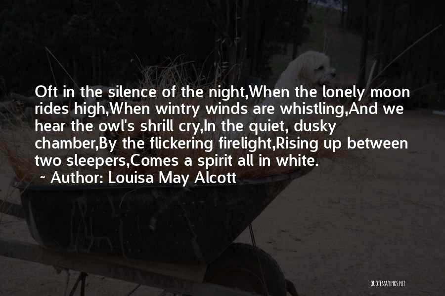 Louisa May Alcott Quotes: Oft In The Silence Of The Night,when The Lonely Moon Rides High,when Wintry Winds Are Whistling,and We Hear The Owl's