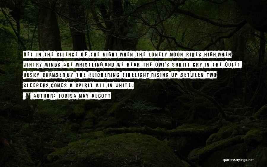Louisa May Alcott Quotes: Oft In The Silence Of The Night,when The Lonely Moon Rides High,when Wintry Winds Are Whistling,and We Hear The Owl's