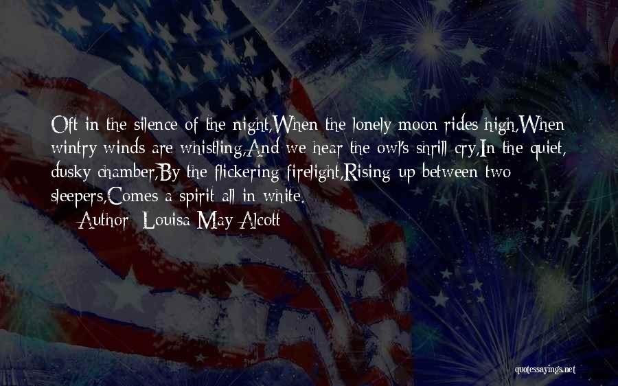 Louisa May Alcott Quotes: Oft In The Silence Of The Night,when The Lonely Moon Rides High,when Wintry Winds Are Whistling,and We Hear The Owl's