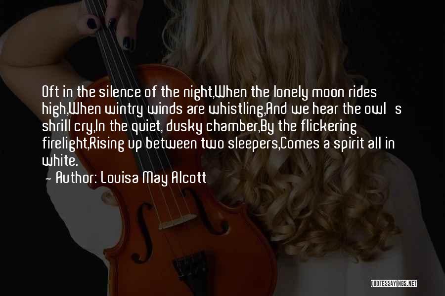 Louisa May Alcott Quotes: Oft In The Silence Of The Night,when The Lonely Moon Rides High,when Wintry Winds Are Whistling,and We Hear The Owl's
