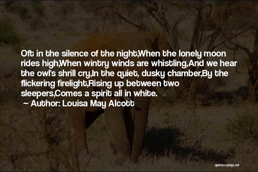 Louisa May Alcott Quotes: Oft In The Silence Of The Night,when The Lonely Moon Rides High,when Wintry Winds Are Whistling,and We Hear The Owl's