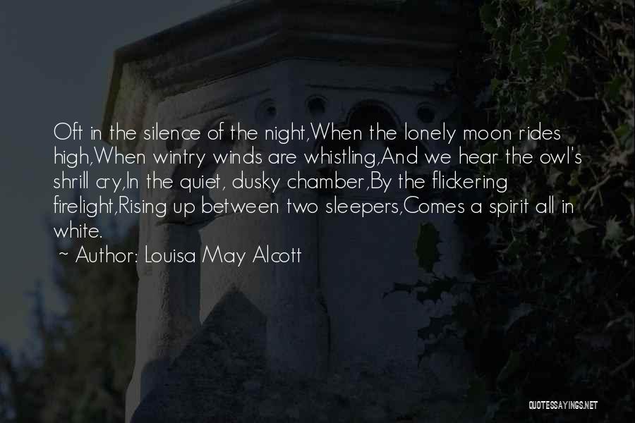 Louisa May Alcott Quotes: Oft In The Silence Of The Night,when The Lonely Moon Rides High,when Wintry Winds Are Whistling,and We Hear The Owl's