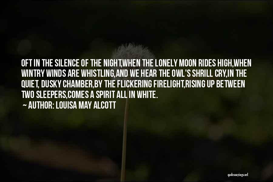 Louisa May Alcott Quotes: Oft In The Silence Of The Night,when The Lonely Moon Rides High,when Wintry Winds Are Whistling,and We Hear The Owl's