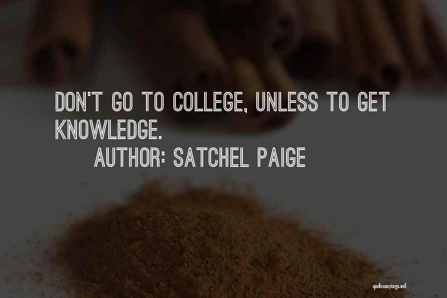 Satchel Paige Quotes: Don't Go To College, Unless To Get Knowledge.