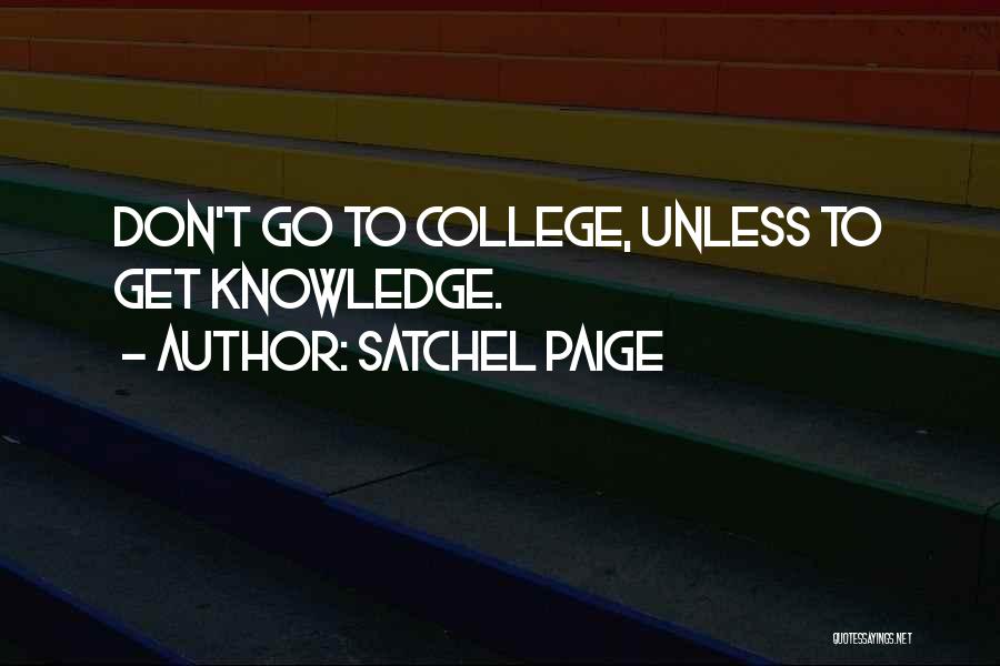 Satchel Paige Quotes: Don't Go To College, Unless To Get Knowledge.