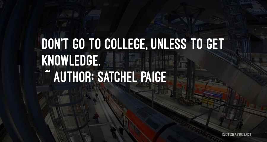 Satchel Paige Quotes: Don't Go To College, Unless To Get Knowledge.