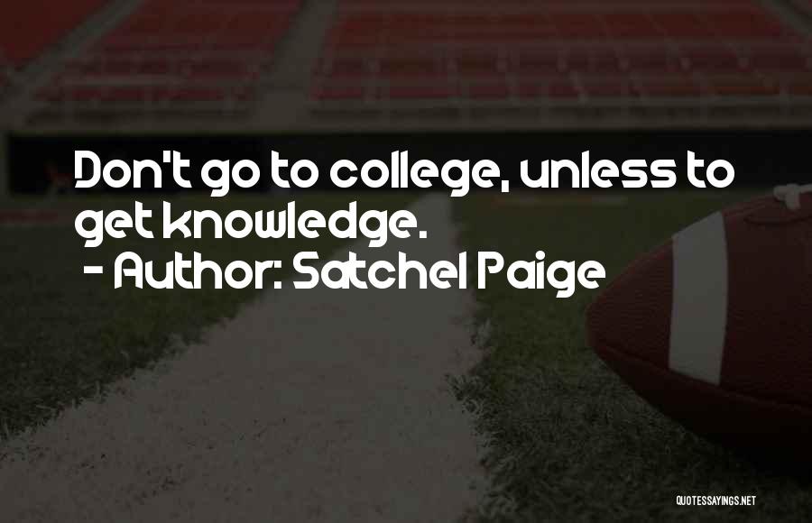 Satchel Paige Quotes: Don't Go To College, Unless To Get Knowledge.