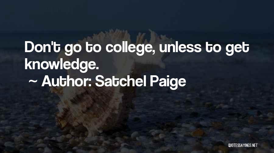 Satchel Paige Quotes: Don't Go To College, Unless To Get Knowledge.