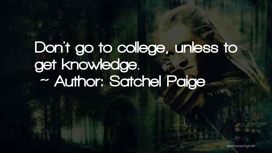 Satchel Paige Quotes: Don't Go To College, Unless To Get Knowledge.