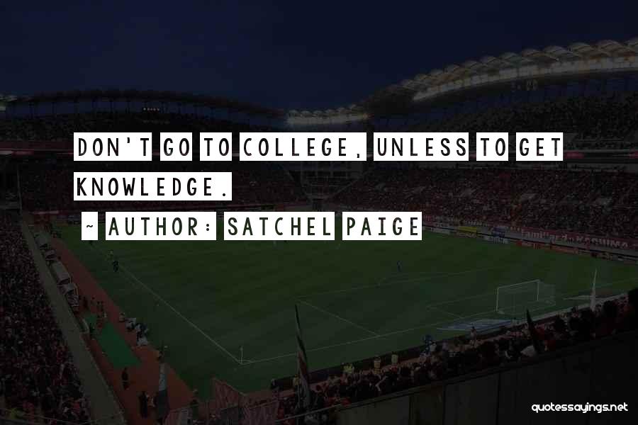 Satchel Paige Quotes: Don't Go To College, Unless To Get Knowledge.