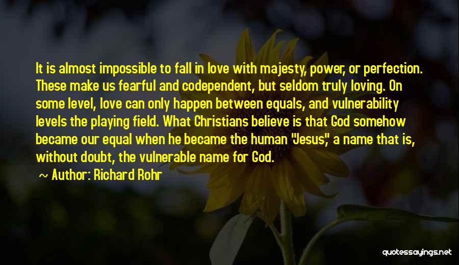 Richard Rohr Quotes: It Is Almost Impossible To Fall In Love With Majesty, Power, Or Perfection. These Make Us Fearful And Codependent, But