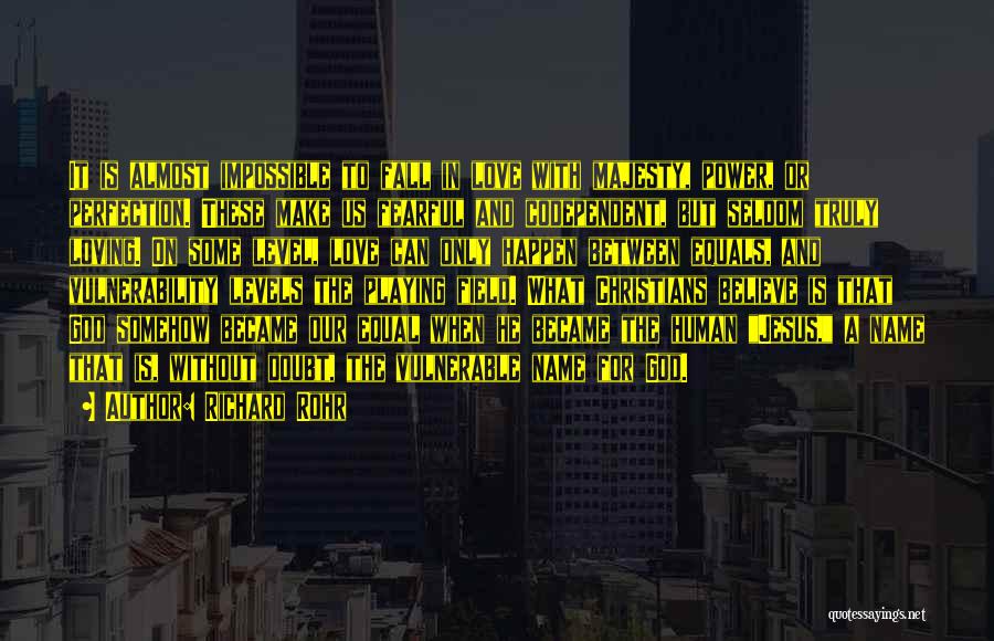 Richard Rohr Quotes: It Is Almost Impossible To Fall In Love With Majesty, Power, Or Perfection. These Make Us Fearful And Codependent, But