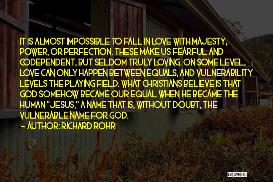 Richard Rohr Quotes: It Is Almost Impossible To Fall In Love With Majesty, Power, Or Perfection. These Make Us Fearful And Codependent, But