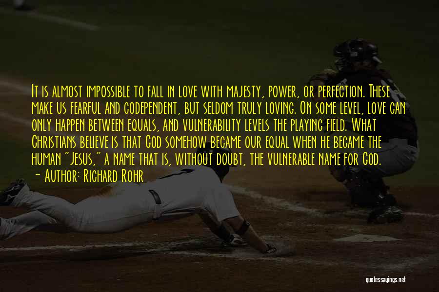 Richard Rohr Quotes: It Is Almost Impossible To Fall In Love With Majesty, Power, Or Perfection. These Make Us Fearful And Codependent, But