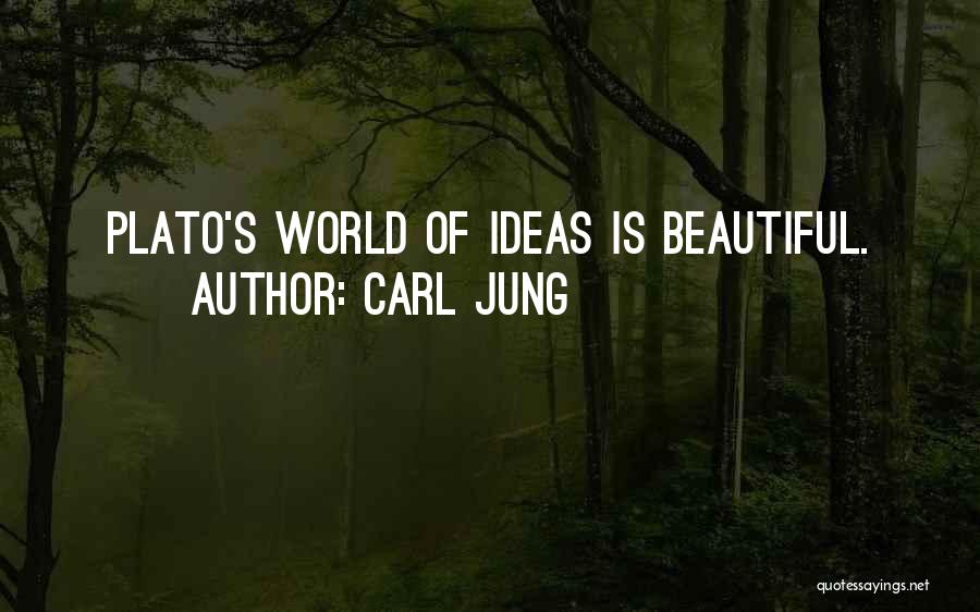 Carl Jung Quotes: Plato's World Of Ideas Is Beautiful.