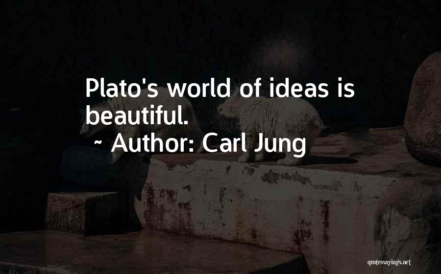 Carl Jung Quotes: Plato's World Of Ideas Is Beautiful.