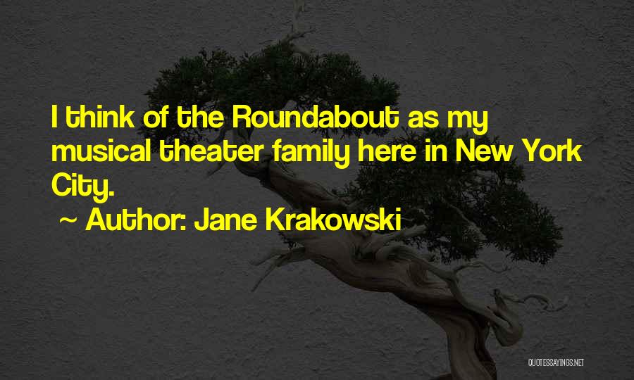 Jane Krakowski Quotes: I Think Of The Roundabout As My Musical Theater Family Here In New York City.