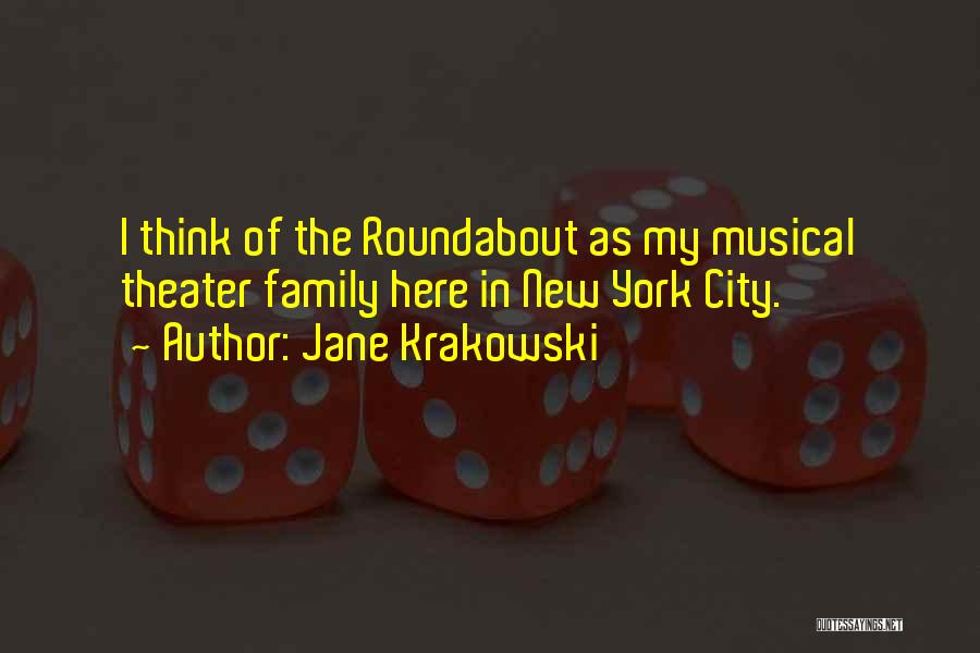 Jane Krakowski Quotes: I Think Of The Roundabout As My Musical Theater Family Here In New York City.