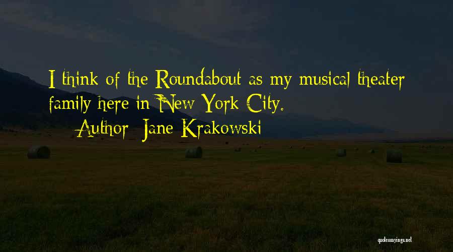 Jane Krakowski Quotes: I Think Of The Roundabout As My Musical Theater Family Here In New York City.