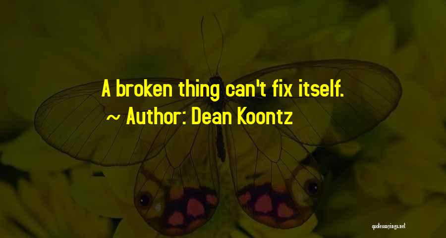 Dean Koontz Quotes: A Broken Thing Can't Fix Itself.